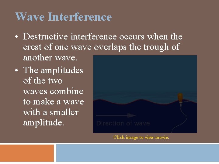 Wave Interference • Destructive interference occurs when the crest of one wave overlaps the