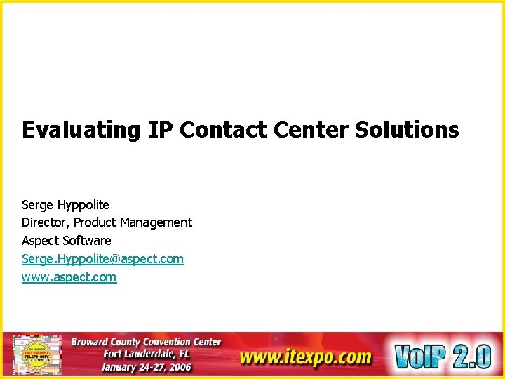 Evaluating IP Contact Center Solutions Serge Hyppolite Director, Product Management Aspect Software Serge. Hyppolite@aspect.