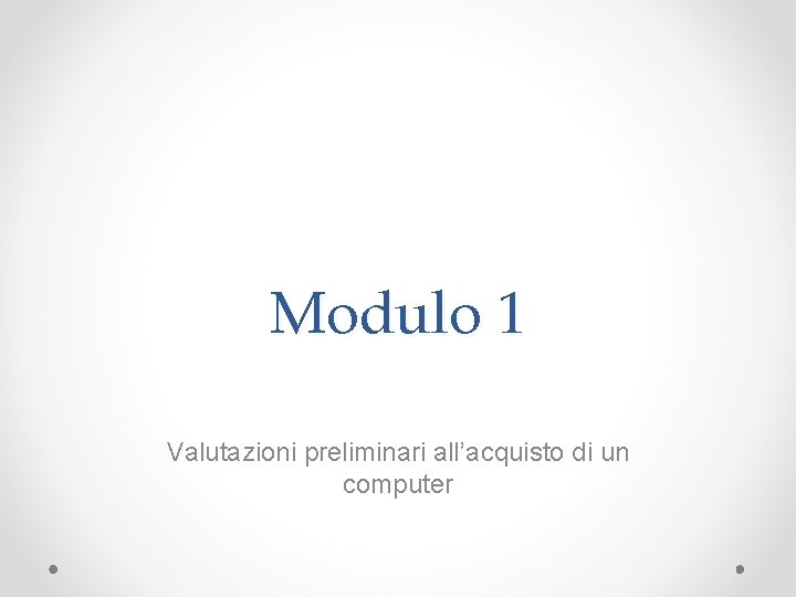 Modulo 1 Valutazioni preliminari all’acquisto di un computer 