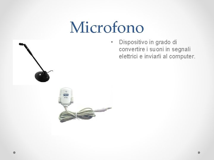 Microfono • Dispositivo in grado di convertire i suoni in segnali elettrici e inviarli