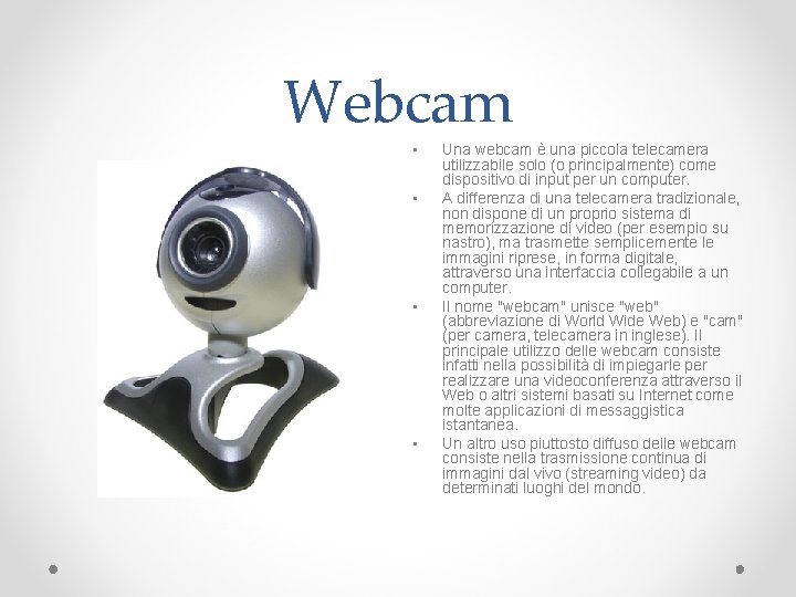 Webcam • • Una webcam è una piccola telecamera utilizzabile solo (o principalmente) come