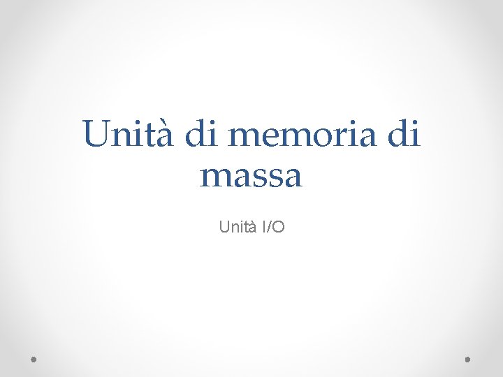 Unità di memoria di massa Unità I/O 