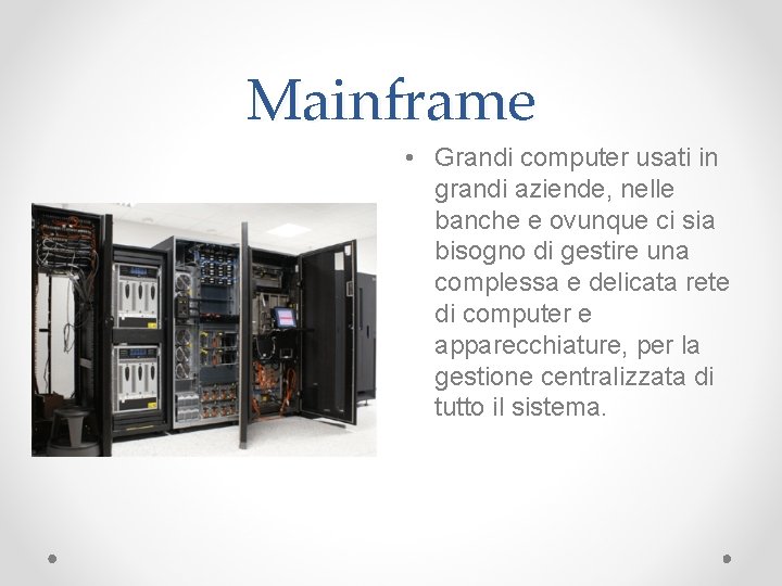 Mainframe • Grandi computer usati in grandi aziende, nelle banche e ovunque ci sia