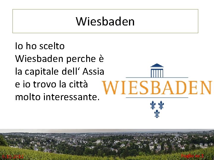 Wiesbaden Io ho scelto Wiesbaden perche è la capitale dell‘ Assia e io trovo