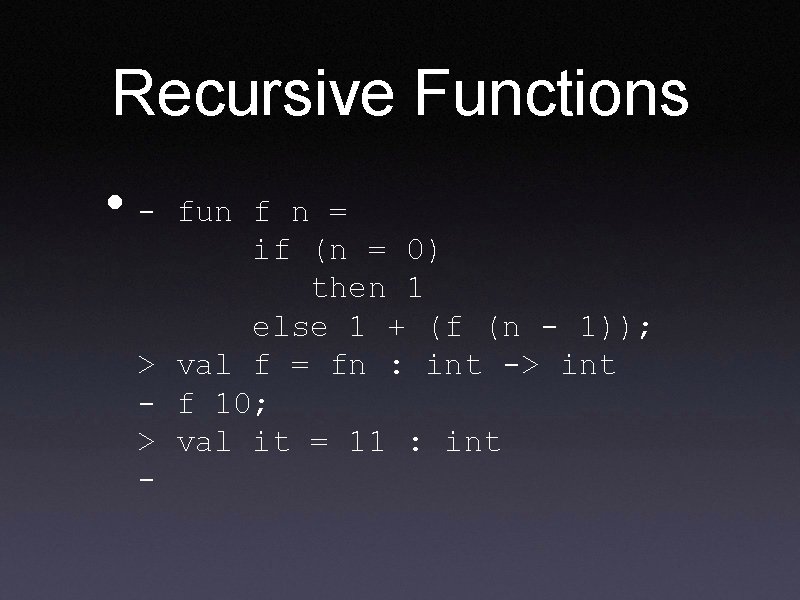 Recursive Functions • - fun f n = if (n = 0) then 1