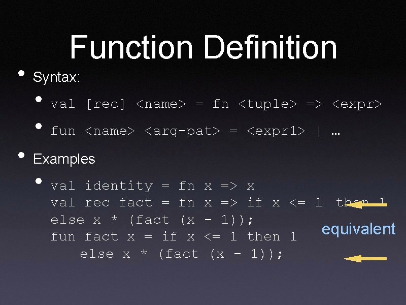  • • Function Definition Syntax: • • val [rec] <name> = fn <tuple>