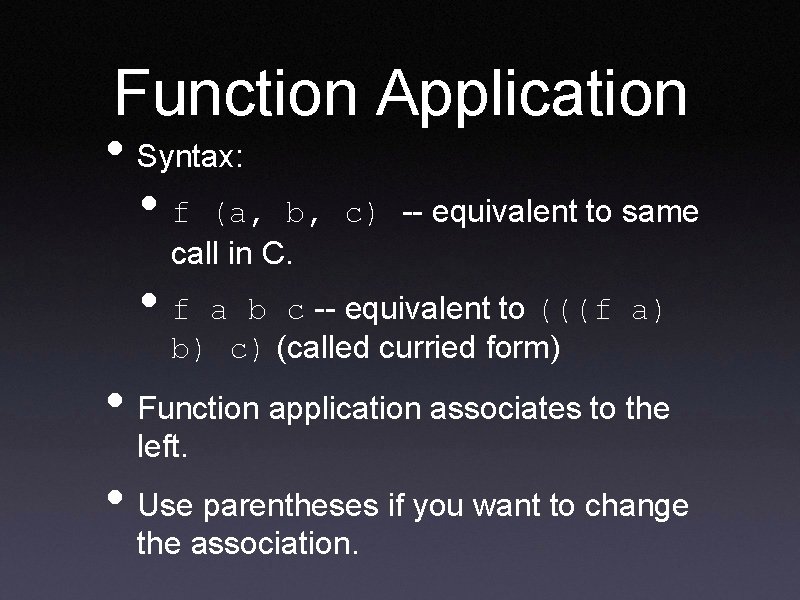 Function Application • Syntax: • f (a, b, c) -- equivalent to same call