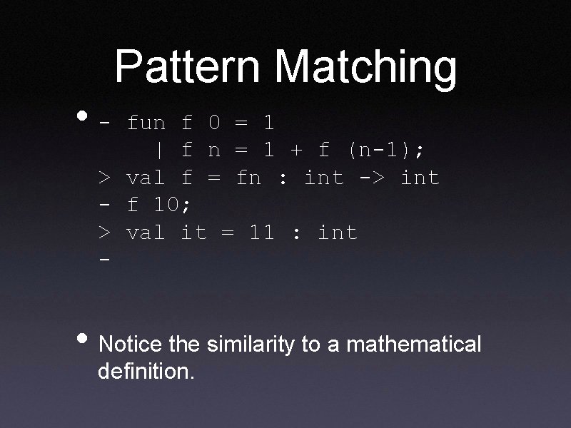 Pattern Matching • - fun f 0 = 1 | f n = 1