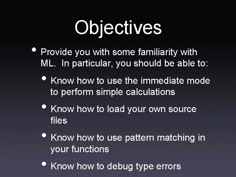 Objectives • Provide you with some familiarity with ML. In particular, you should be