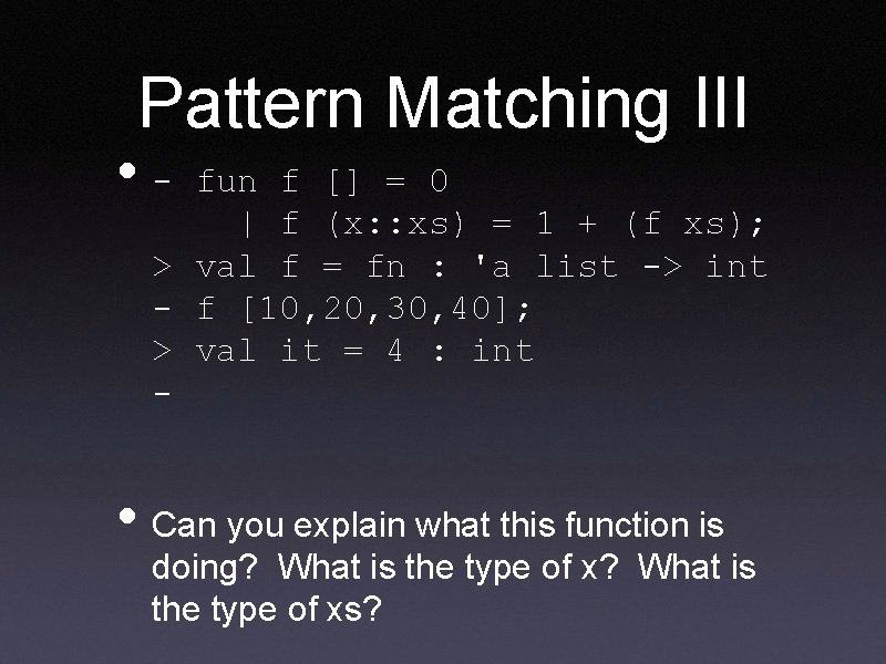 Pattern Matching III • - fun f [] = 0 | f (x: :