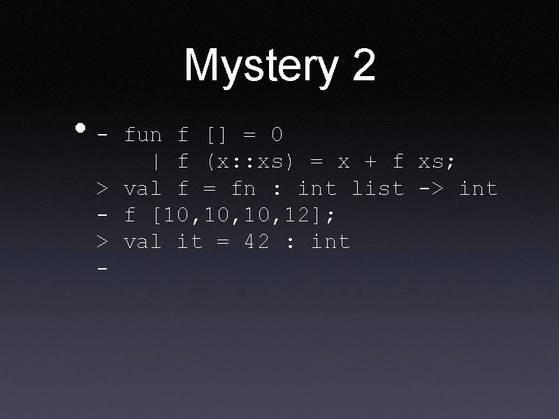 Mystery 2 • - fun f [] = 0 | f (x: : xs)