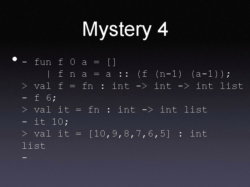 Mystery 4 • - fun f 0 a = [] | f n a