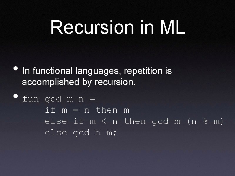 Recursion in ML • In functional languages, repetition is accomplished by recursion. • fun