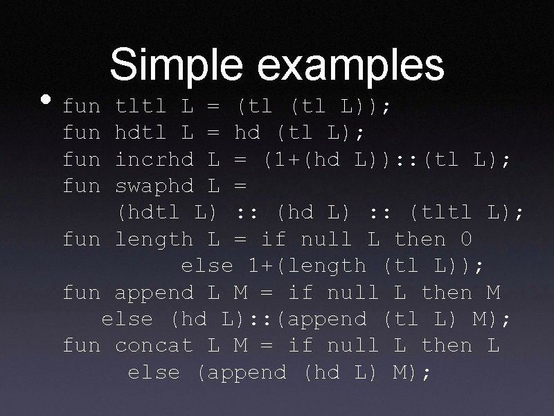  • fun Simple examples tltl L = (tl L)); fun hdtl L =