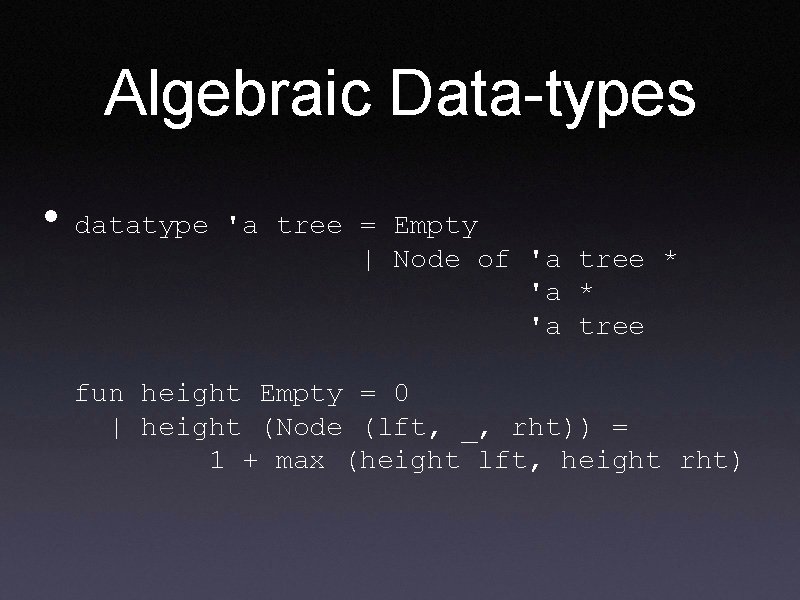 Algebraic Data-types • datatype 'a tree = Empty | Node of 'a tree *