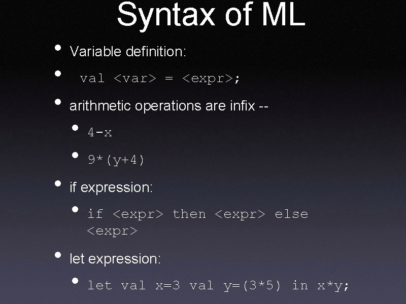 Syntax of ML • • • Variable definition: val <var> = <expr>; arithmetic operations