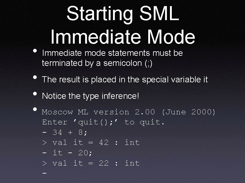  • • Starting SML Immediate Mode Immediate mode statements must be terminated by