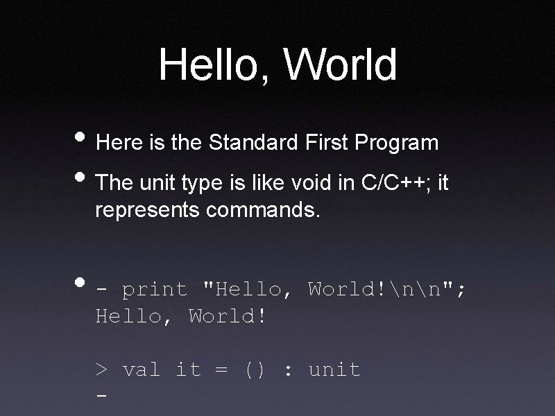 Hello, World • Here is the Standard First Program • The unit type is