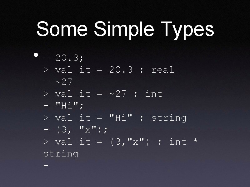 Some Simple Types • - 20. 3; > val it = 20. 3 :