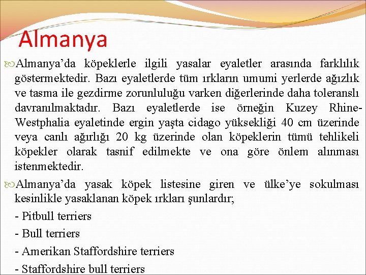 Almanya’da köpeklerle ilgili yasalar eyaletler arasında farklılık göstermektedir. Bazı eyaletlerde tüm ırkların umumi yerlerde