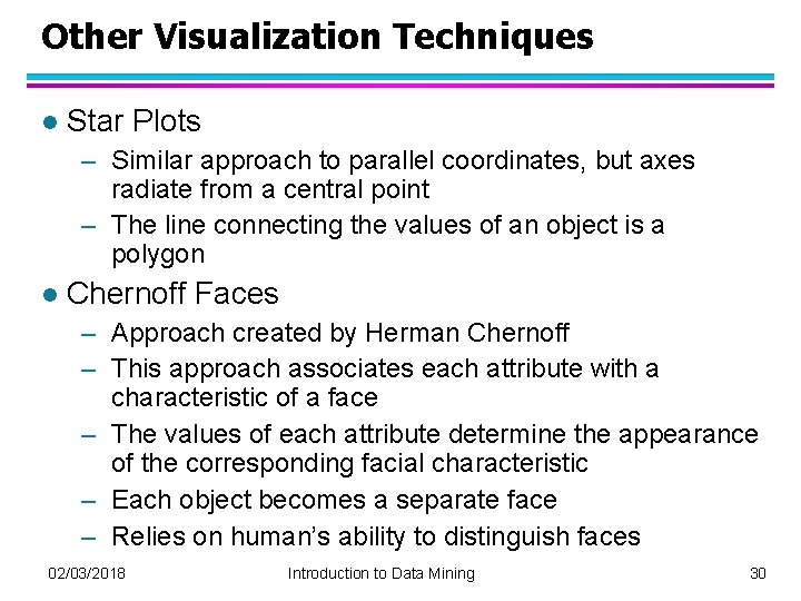 Other Visualization Techniques l Star Plots – Similar approach to parallel coordinates, but axes