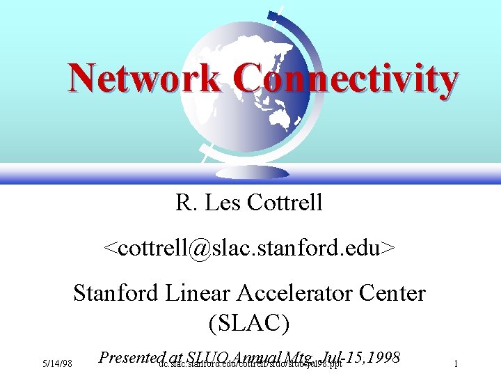 Network Connectivity R. Les Cottrell <cottrell@slac. stanford. edu> Stanford Linear Accelerator Center (SLAC) 5/14/98