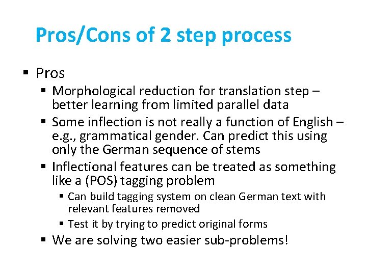 Pros/Cons of 2 step process § Pros § Morphological reduction for translation step –