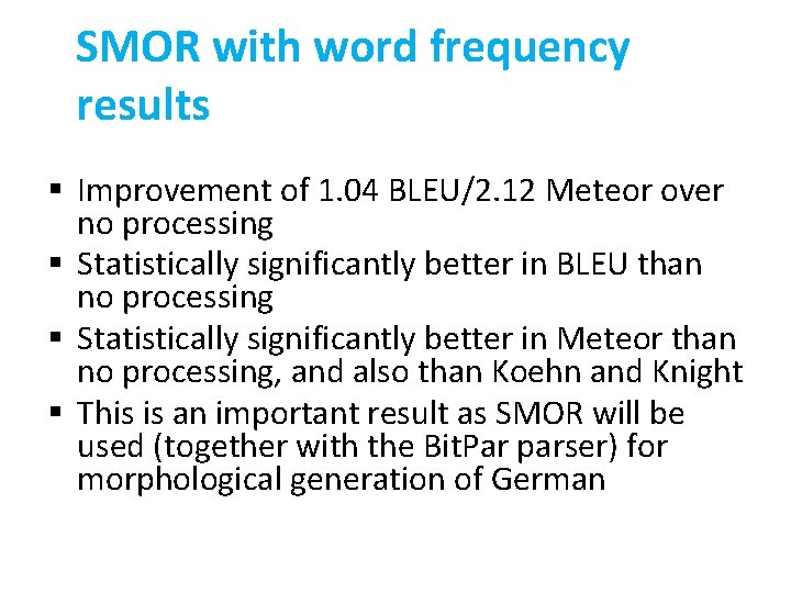 SMOR with word frequency results § Improvement of 1. 04 BLEU/2. 12 Meteor over