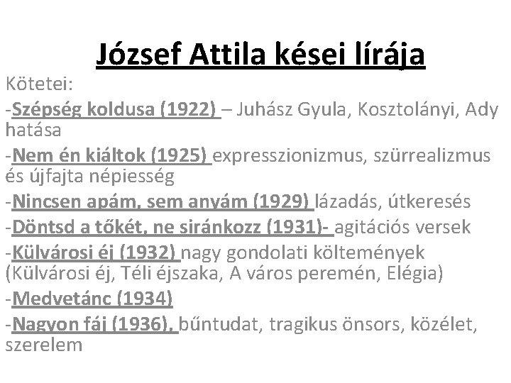 József Attila kései lírája Kötetei: -Szépség koldusa (1922) – Juhász Gyula, Kosztolányi, Ady hatása