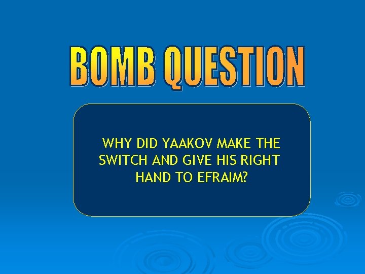 WHY DID YAAKOV MAKE THE SWITCH AND GIVE HIS RIGHT HAND TO EFRAIM? WHY DID YAAKOV MAKE THE SWITCH AND GIVE HIS RIGHT HAND TO EFRAIM?