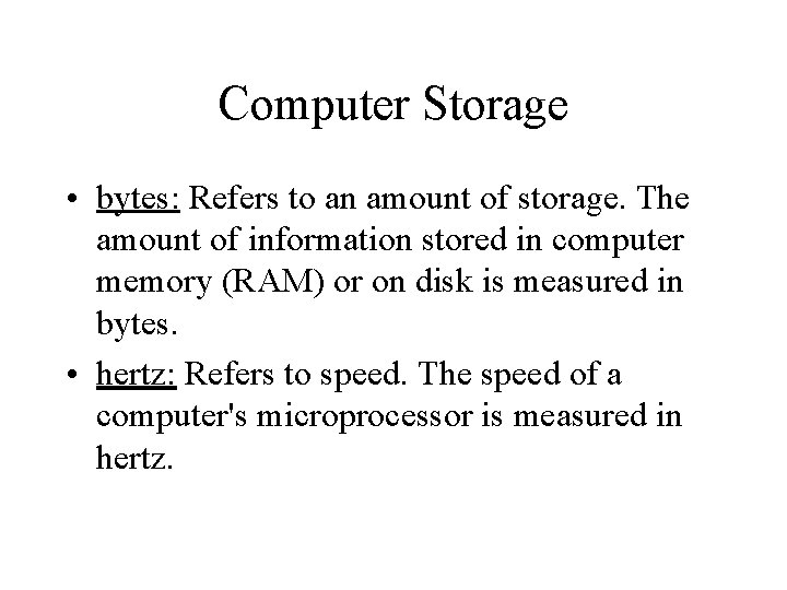 Computer Storage • bytes: Refers to an amount of storage. The amount of information