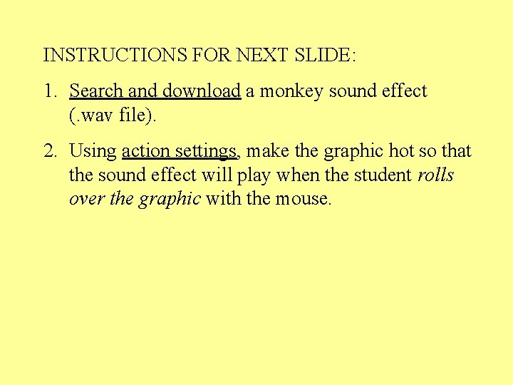 INSTRUCTIONS FOR NEXT SLIDE: 1. Search and download a monkey sound effect (. wav