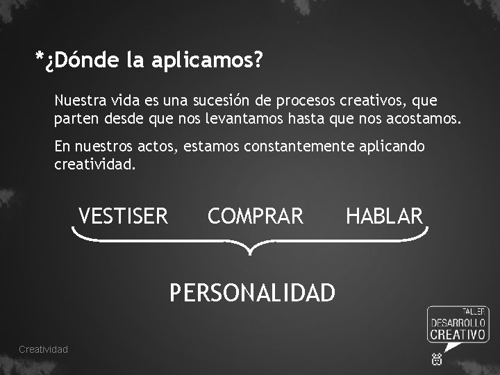 *¿Dónde la aplicamos? Nuestra vida es una sucesión de procesos creativos, que parten desde