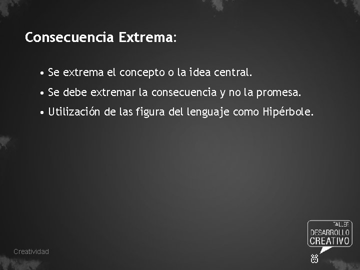 Consecuencia Extrema: • Se extrema el concepto o la idea central. • Se debe