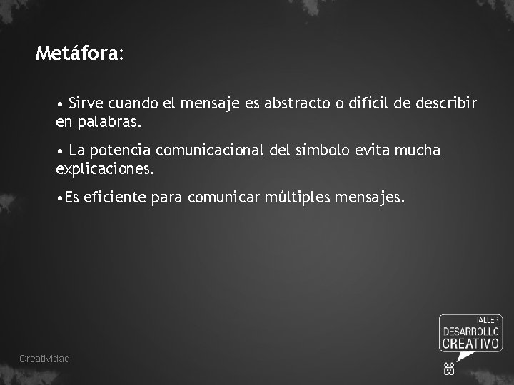 Metáfora: • Sirve cuando el mensaje es abstracto o difícil de describir en palabras.