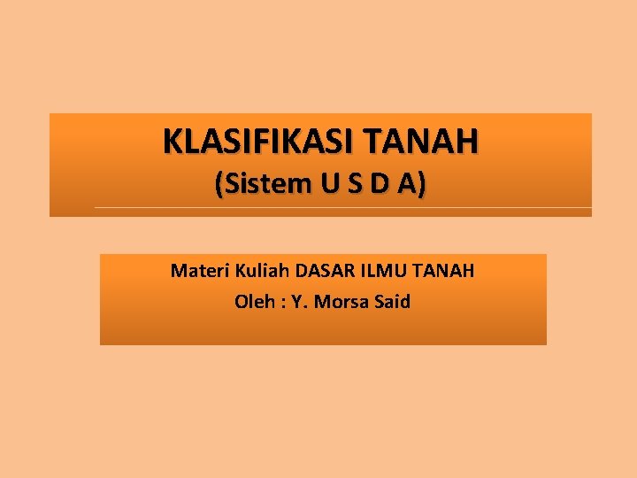 KLASIFIKASI TANAH (Sistem U S D A) Materi Kuliah DASAR ILMU TANAH Oleh :