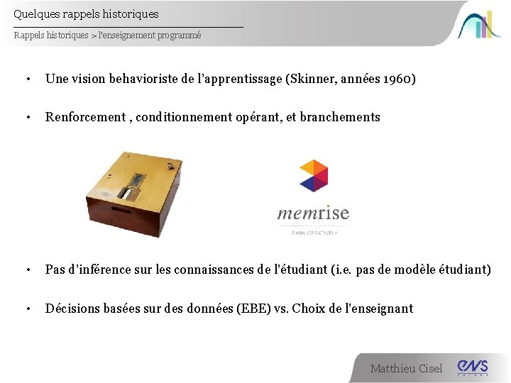 Quelques rappels historiques Rappels historiques > l’enseignement programmé • Une vision behavioriste de l’apprentissage