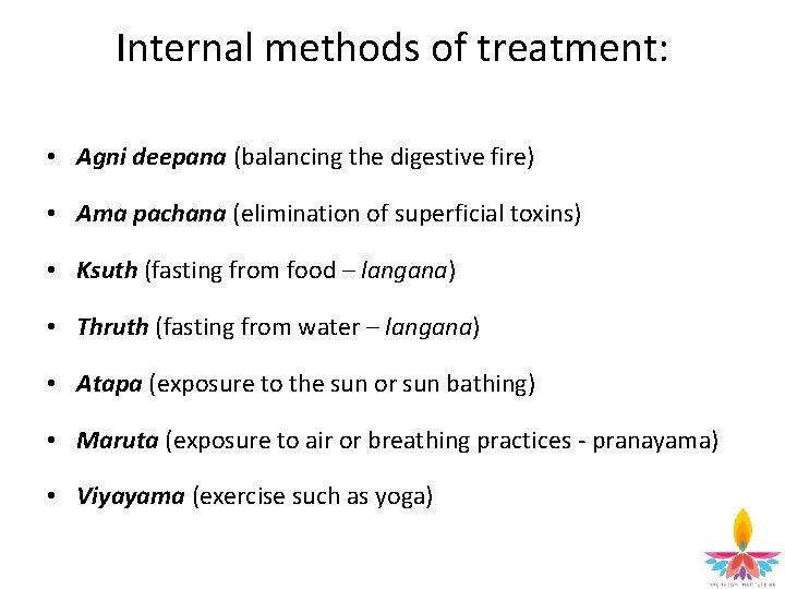Internal methods of treatment: • Agni deepana (balancing the digestive fire) • Ama pachana