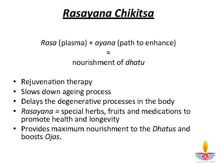 Rasayana Chikitsa Rasa (plasma) + ayana (path to enhance) = nourishment of dhatu Rejuvenation