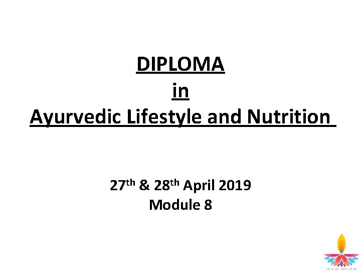 DIPLOMA in Ayurvedic Lifestyle and Nutrition 27 th & 28 th April 2019 Module