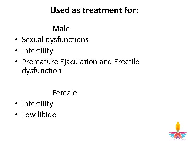 Used as treatment for: Male • Sexual dysfunctions • Infertility • Premature Ejaculation and