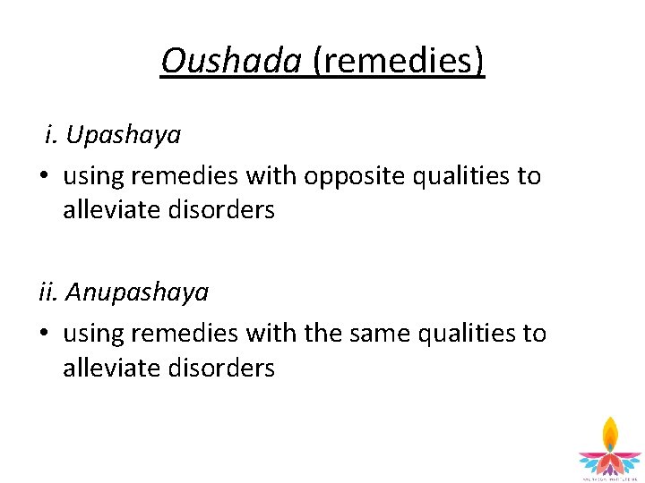 Oushada (remedies) i. Upashaya • using remedies with opposite qualities to alleviate disorders ii.