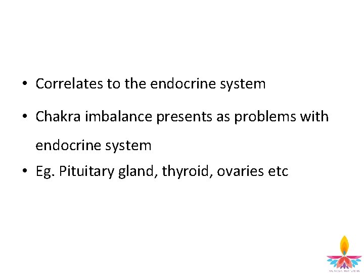  • Correlates to the endocrine system • Chakra imbalance presents as problems with