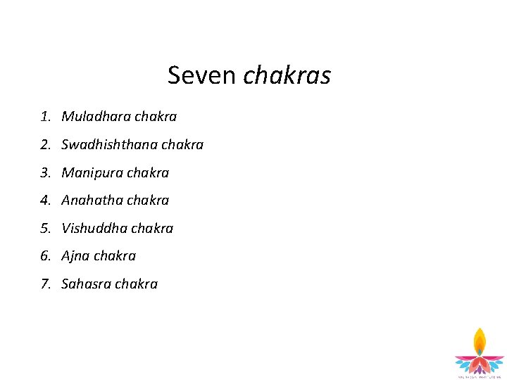 Seven chakras 1. Muladhara chakra 2. Swadhishthana chakra 3. Manipura chakra 4. Anahatha chakra