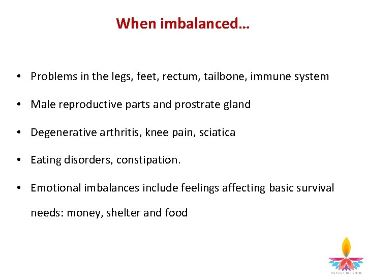 When imbalanced… • Problems in the legs, feet, rectum, tailbone, immune system • Male