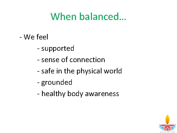 When balanced… - We feel - supported - sense of connection - safe in