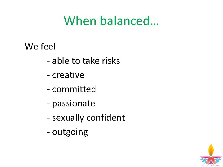 When balanced… We feel - able to take risks - creative - committed -