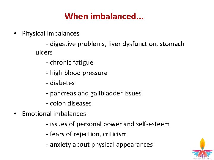 When imbalanced. . . • Physical imbalances - digestive problems, liver dysfunction, stomach ulcers