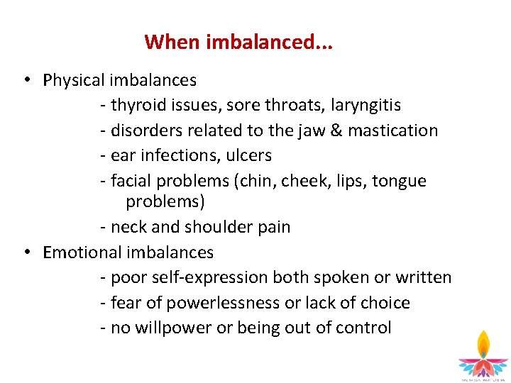 When imbalanced. . . • Physical imbalances - thyroid issues, sore throats, laryngitis -