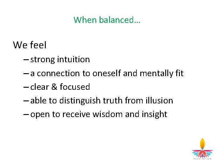 When balanced… We feel – strong intuition – a connection to oneself and mentally